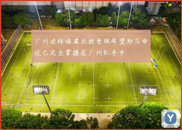 广州逆转福建北控晋级希望渺茫命运已完全掌握在广州队手中
